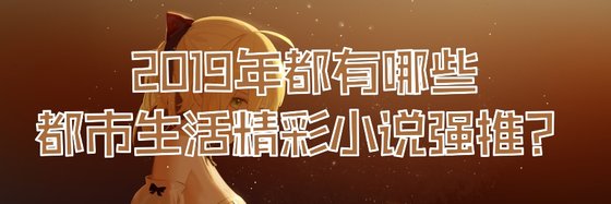 2019年都有哪些都市生活精彩小說強推？